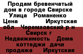 Продам бревенчатый дом в городе Свирске › Улица ­ Романенко › Цена ­ 390 000 - Иркутская обл., Черемховский р-н, Свирск г. Недвижимость » Дома, коттеджи, дачи продажа   . Иркутская обл.